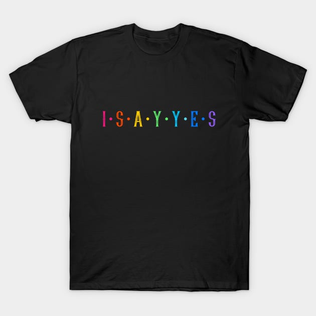 I say yes T-Shirt by Outlandish Tees